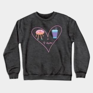 Donut and coffee 4 eva Crewneck Sweatshirt